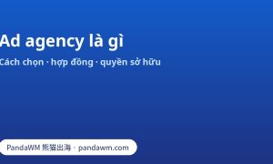 Ad agency là gì: các loại agency, cách chọn, hợp đồng và quyền sở hữu tài khoản quảng cáo