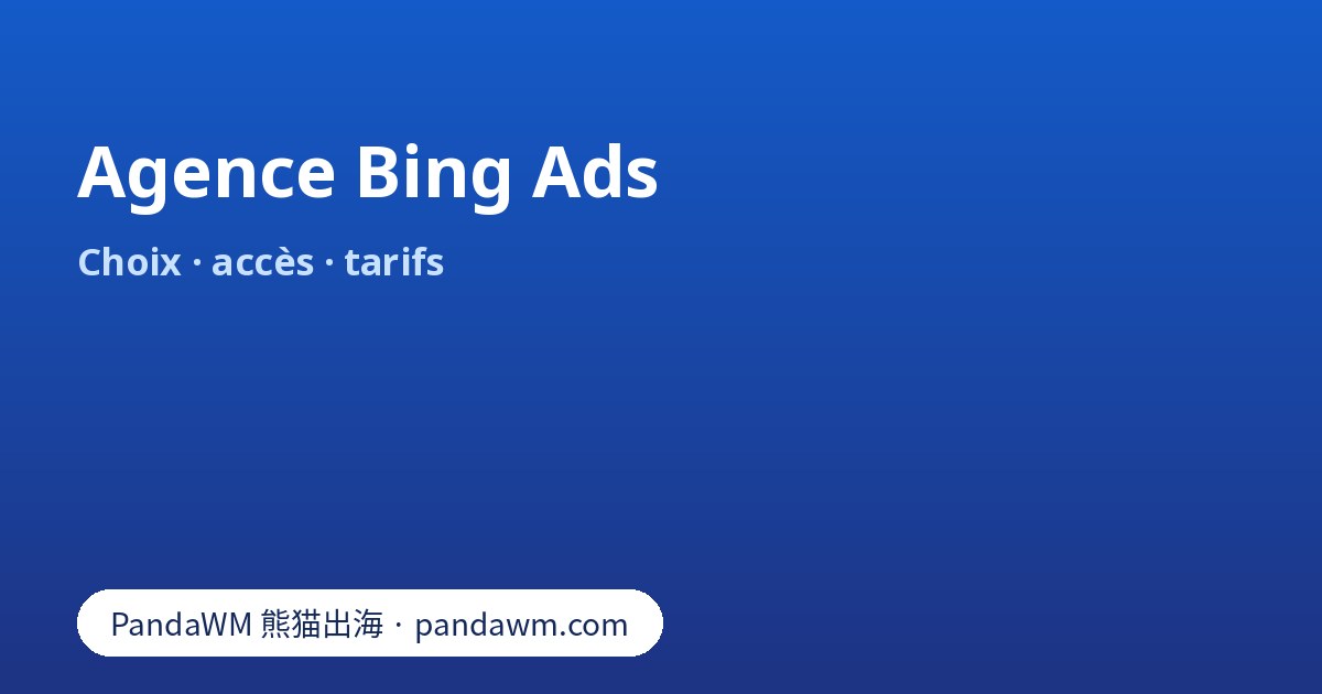 Agence Bing Ads : missions, lien de compte client-agence, import Google Ads, tarifs et questions à poser