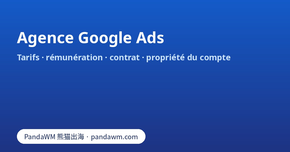 Agence Google Ads : comparaison des modèles de rémunération et clauses de contrat à vérifier