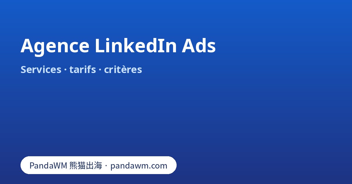 Agence LinkedIn Ads : services, objectifs, ciblage, tarifs et critères de choix en B2B