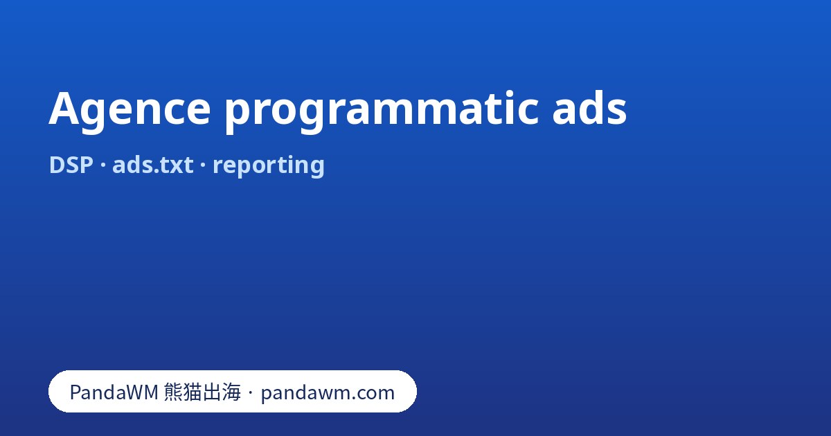 Agence programmatic ads : DSP, SSP, ads.txt, reporting et questions pour choisir une agence