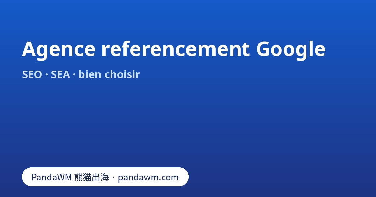 Agence referencement Google : SEO ou SEA, conseils de Google pour choisir, promesses à éviter et questions à poser