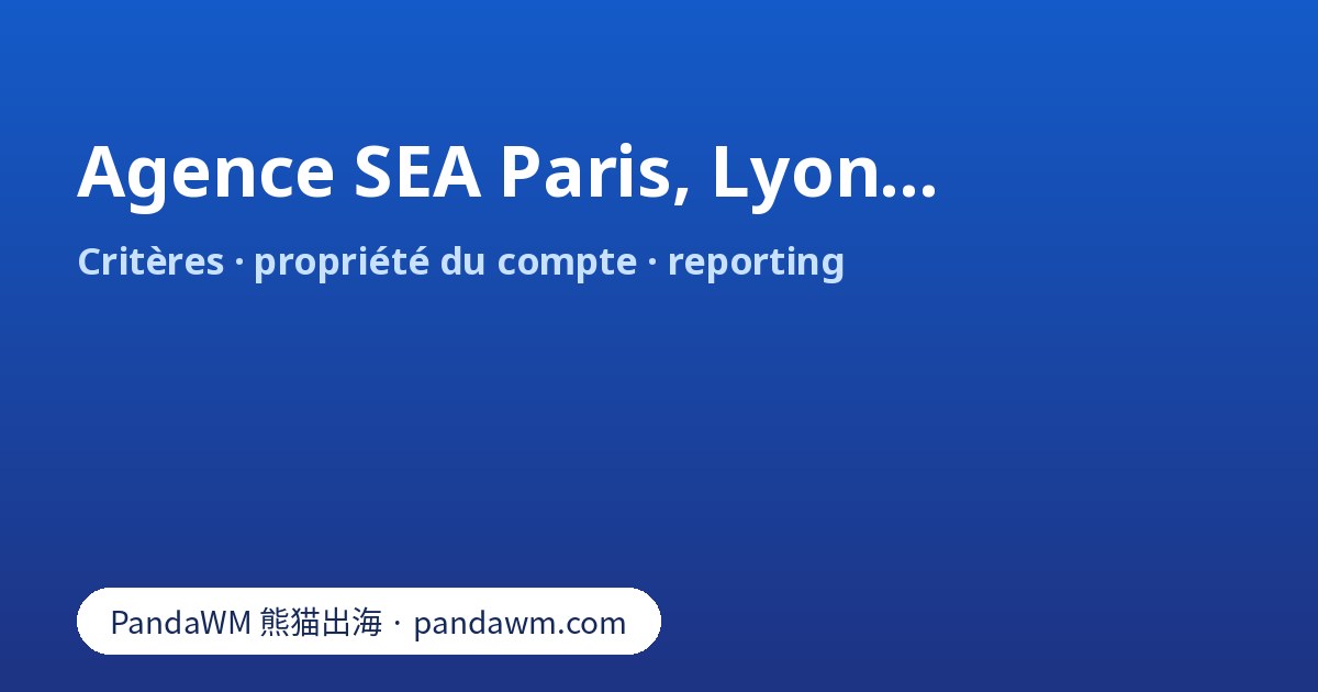 Agence SEA Paris, Lyon, Bordeaux, Lille : critères de choix, propriété du compte et rémunération