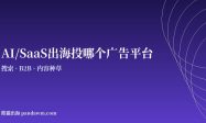 AI SaaS出海广告平台选择