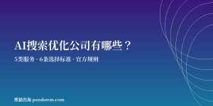 AI搜索优化公司有哪些 GEO服务商选择