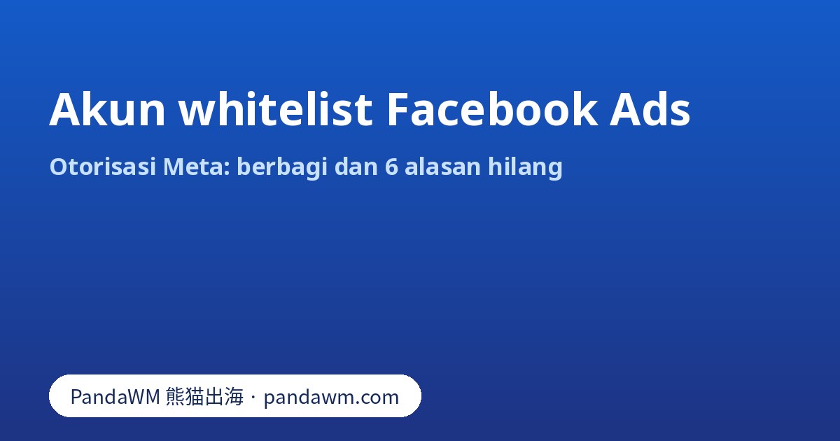 Akun whitelist Facebook Ads: otorisasi Meta dan alasan hilangnya otorisasi