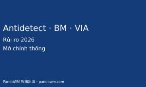 Antidetect BM VIA rủi ro mở tài khoản chính thống
