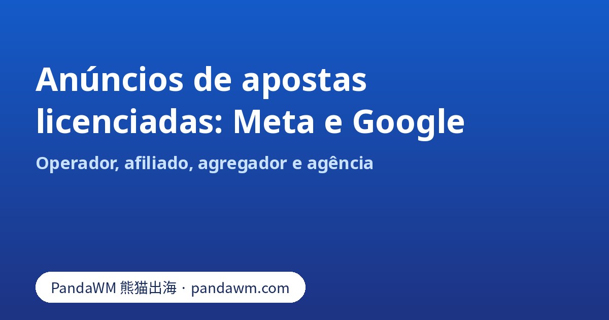 Comparativo de autorização de anúncios de apostas licenciadas na Meta e no Google