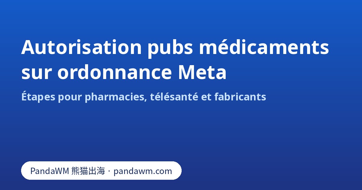 Étapes de l’autorisation Meta pour médicaments sur ordonnance : pharmacie en ligne, télésanté, fabricant