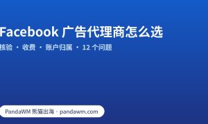 选择 Facebook 广告代理商的核验清单：资质、收费模式、账户归属与签约前问题