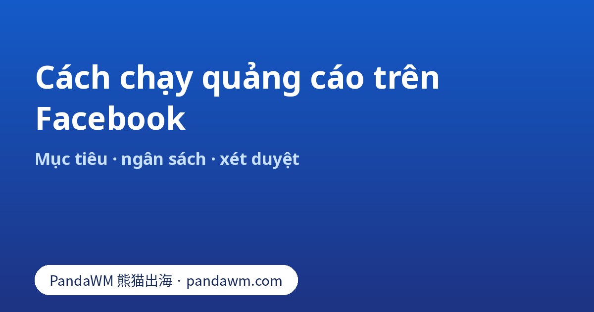 Cách chạy quảng cáo trên Facebook: chuẩn bị, mục tiêu, đối tượng, ngân sách, tạo quảng cáo và xét duyệt