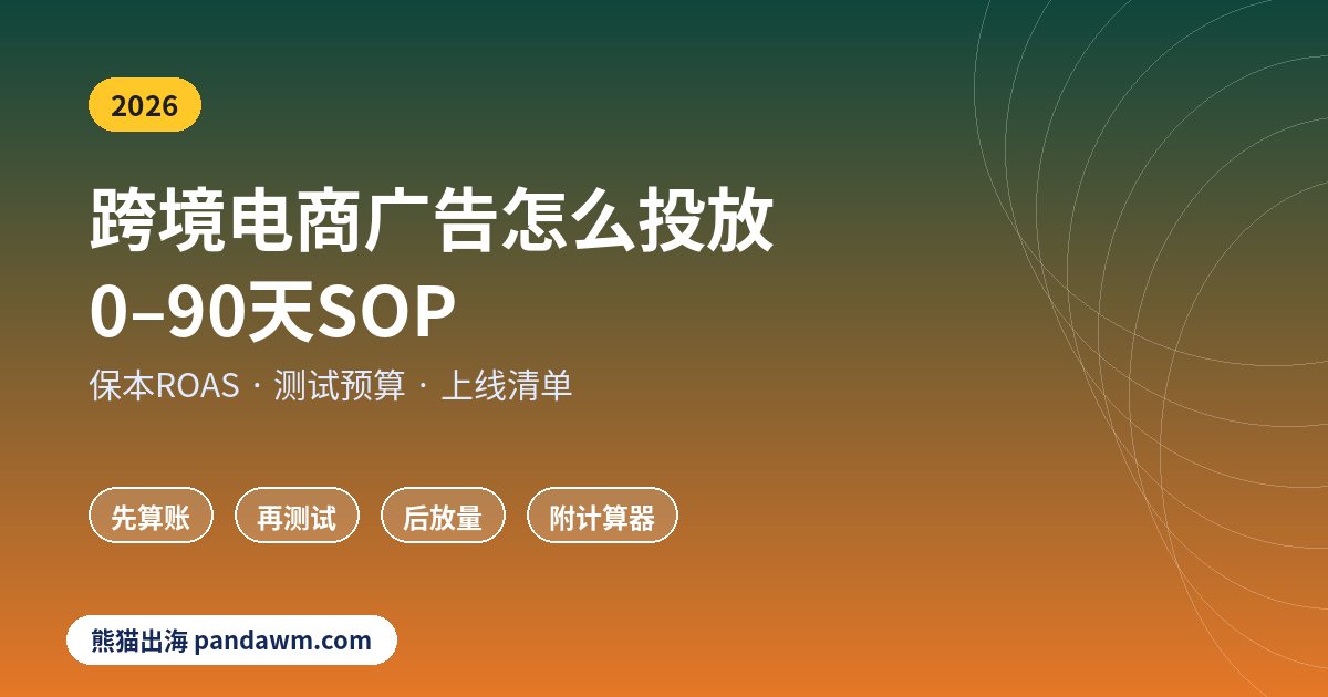 跨境电商广告怎么投放 0-90天投放SOP