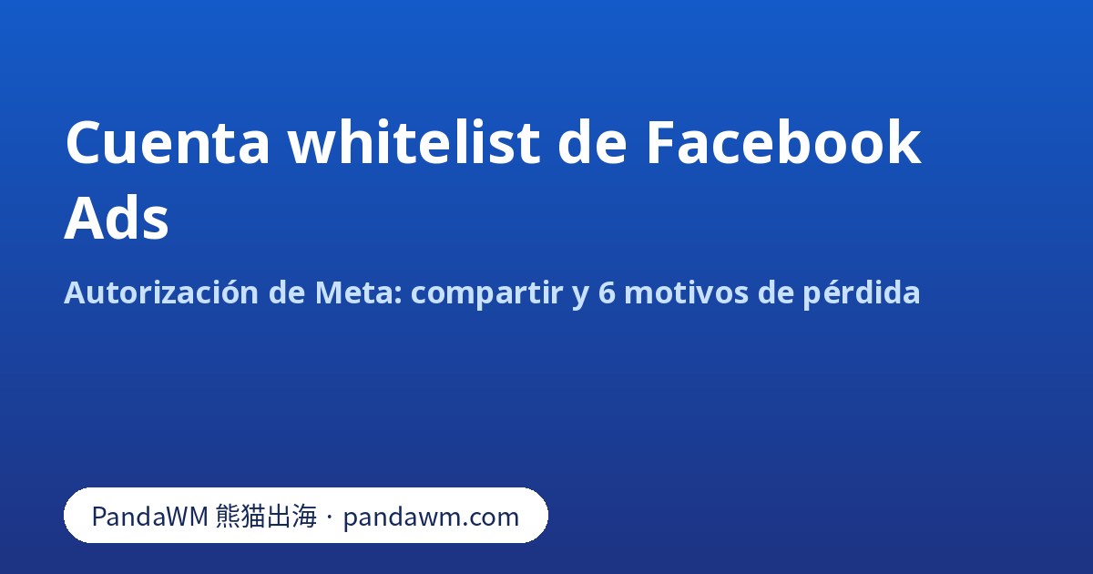 Cuenta whitelist de Facebook Ads: autorización de Meta y motivos de pérdida