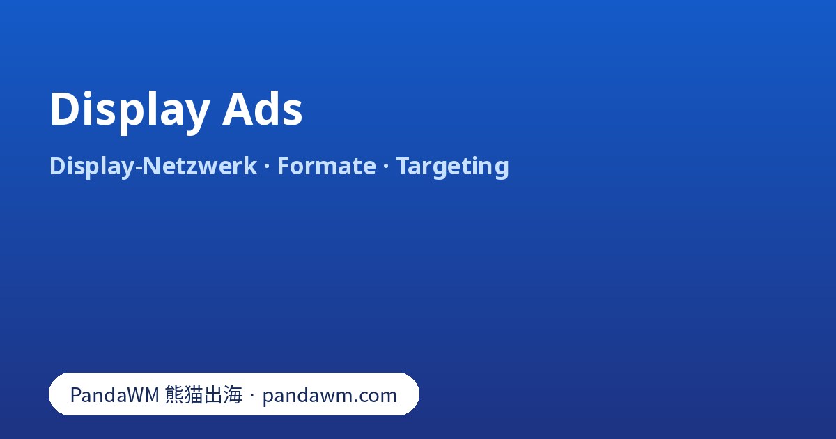 Display Ads: Google Display-Netzwerk, responsive Display-Anzeigen, Spezifikationen, Targeting und Start