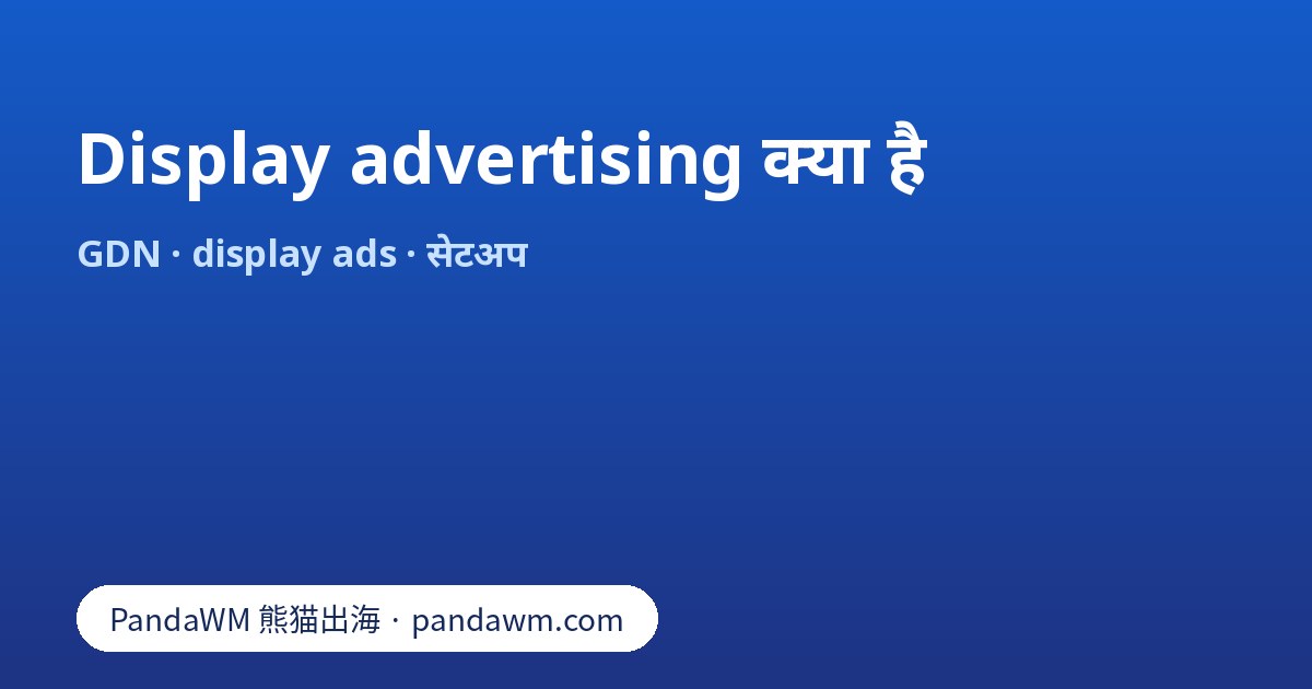 Display advertising क्या है: Google Display Network, display ads, responsive ads की स्पेसिफिकेशन और टार्गेटिंग
