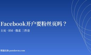 Facebook开户需要粉丝页吗 BM主页像素