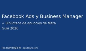 Guía de Facebook Ads, Business Manager y Biblioteca de anuncios de Meta 2026