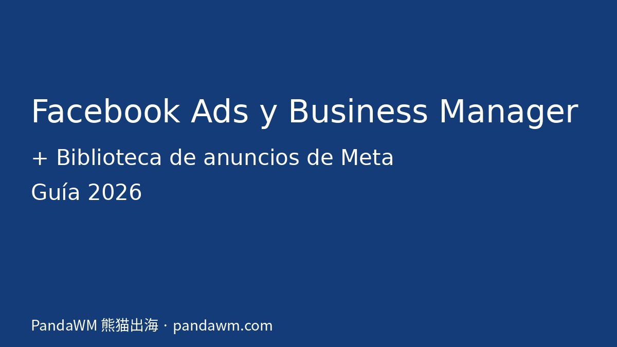 Guía de Facebook Ads, Business Manager y Biblioteca de anuncios de Meta 2026