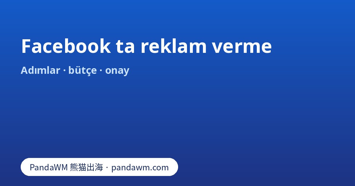 Facebook ta reklam verme: hedef, bütçe, kitle, reklam oluşturma, onay ve reklamı durdurma adımları