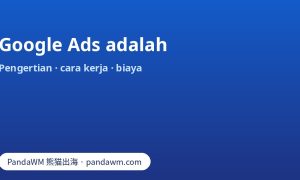 Google Ads adalah: pengertian, cara kerja lelang, jenis kampanye, biaya, dan langkah memulai