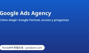 Cómo elegir una Google Ads agency: insignia Google Partner, acceso a la cuenta y preguntas