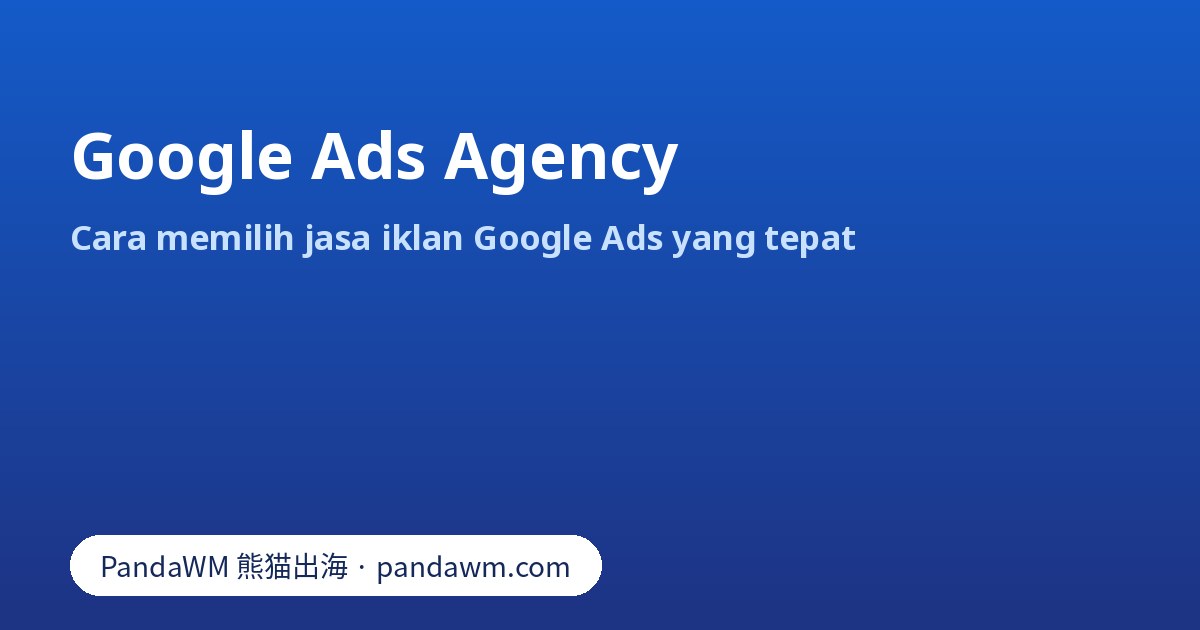 Cara memilih Google Ads agency: badge Google Partner, akses akun, model biaya dan pertanyaan