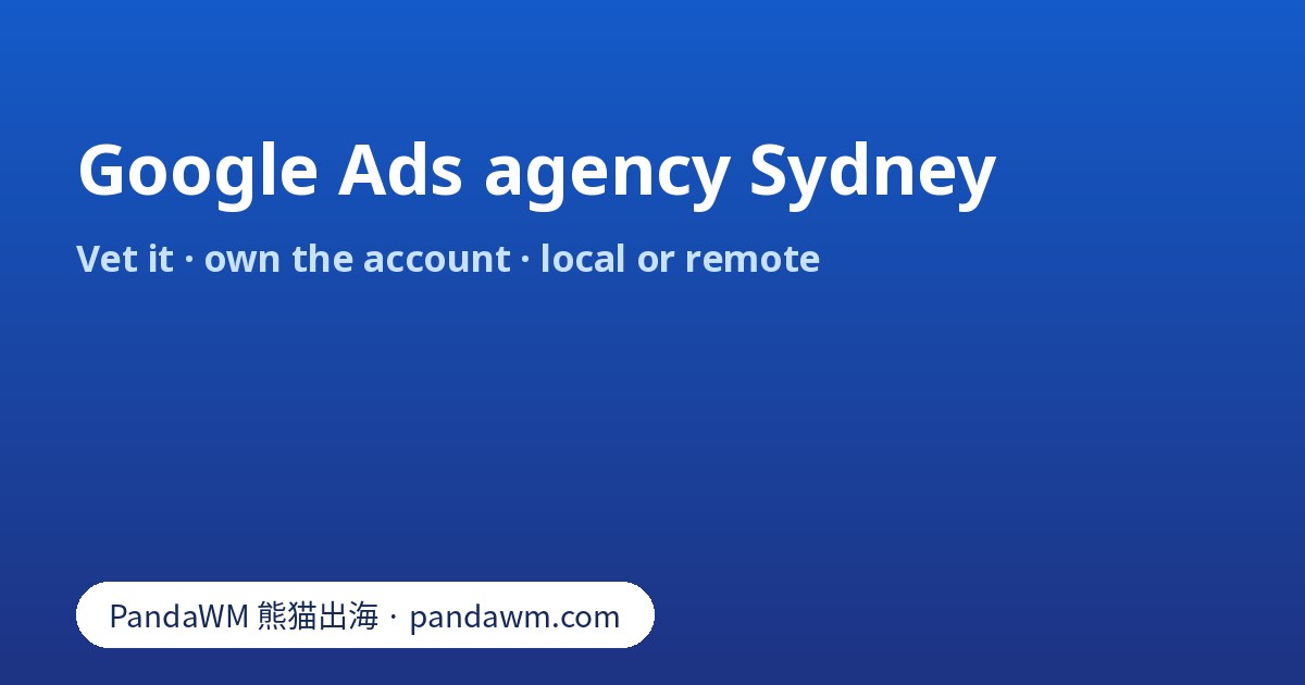 Checklist for vetting a Google Ads agency for the Sydney market: Partner badge, account ownership, GST and claims