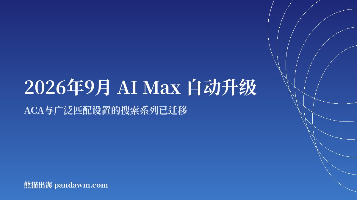 Google AI Max自动升级 2026年9月 谷歌搜索广告ACA广泛匹配迁移