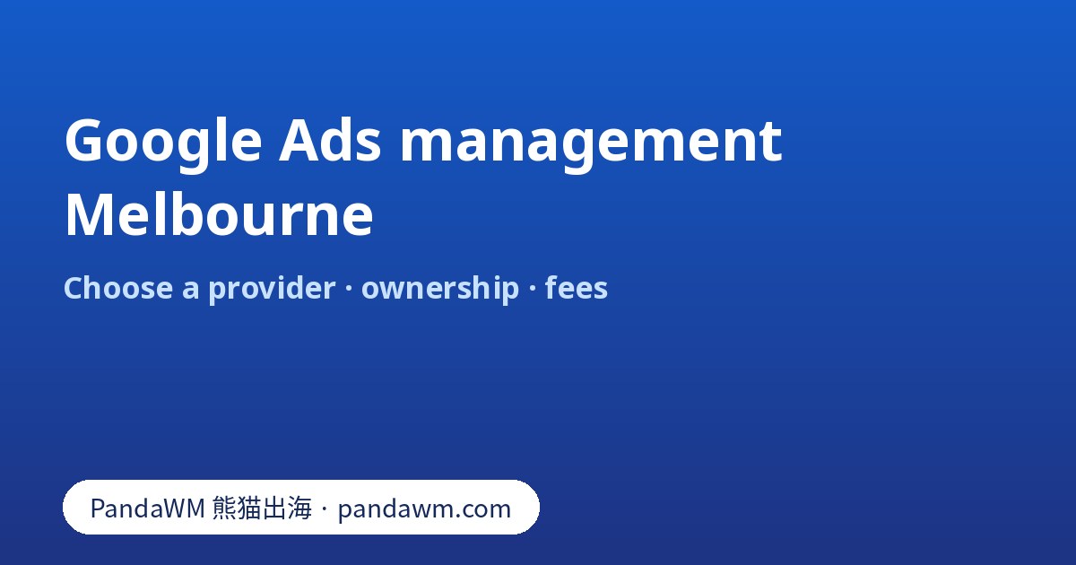Google Ads management Melbourne: provider comparison, account ownership, fee models and reporting questions