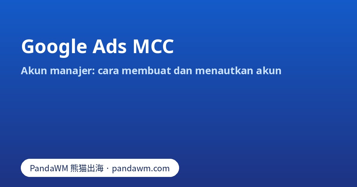 Struktur Google Ads MCC: akun manajer di atas beberapa akun klien yang ditautkan lewat Customer ID