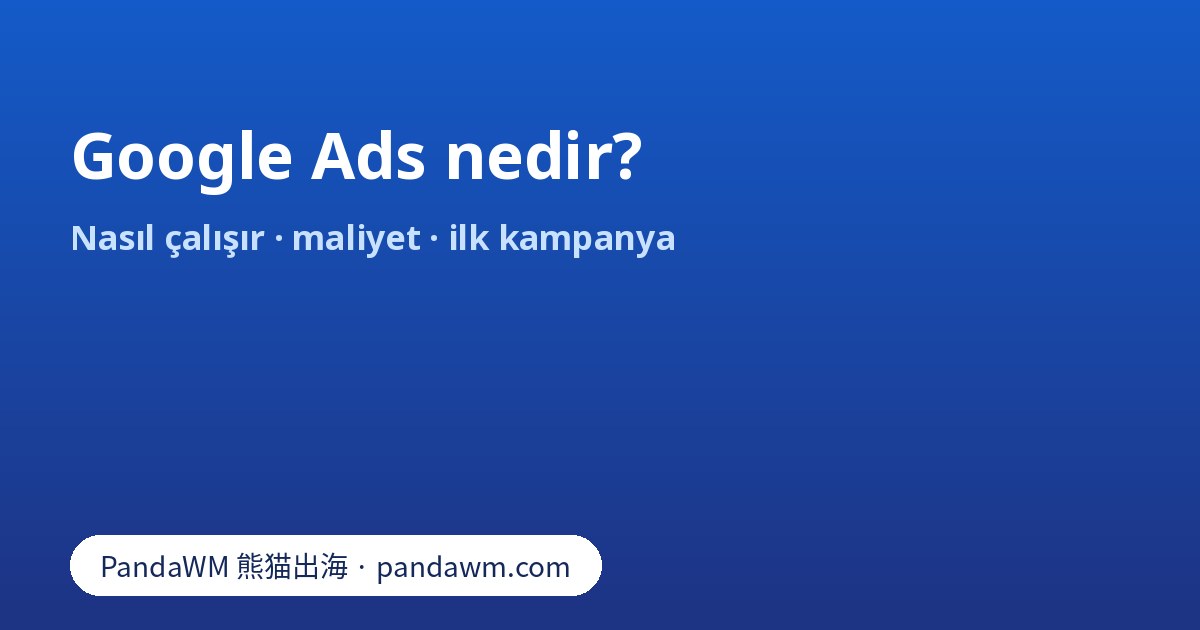 Google Ads nedir: kampanya türleri, maliyet hesaplama, ilk kampanya adımları ve dolandırıcılığa karşı notlar