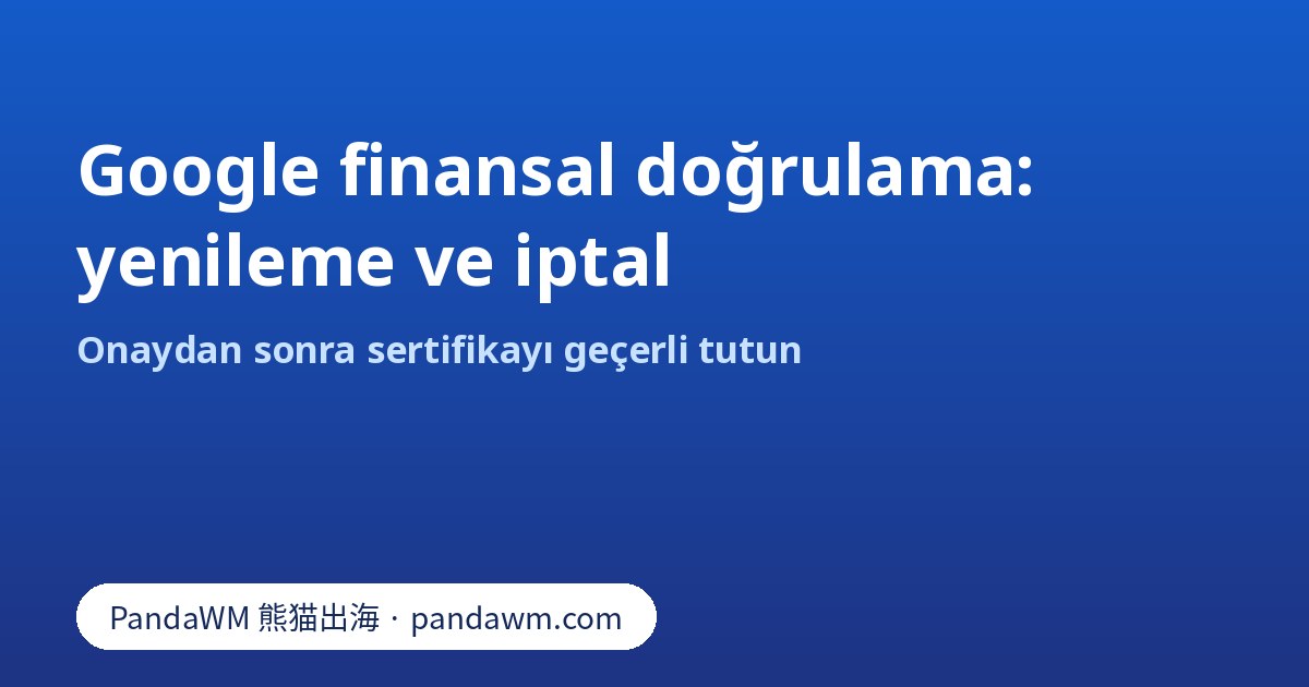 Google finansal doğrulamasının yenileme ve iptal kontrol listesi