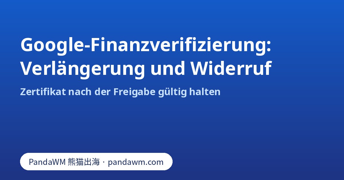 Checkliste zu Verlängerung und Widerruf der Google-Finanzverifizierung