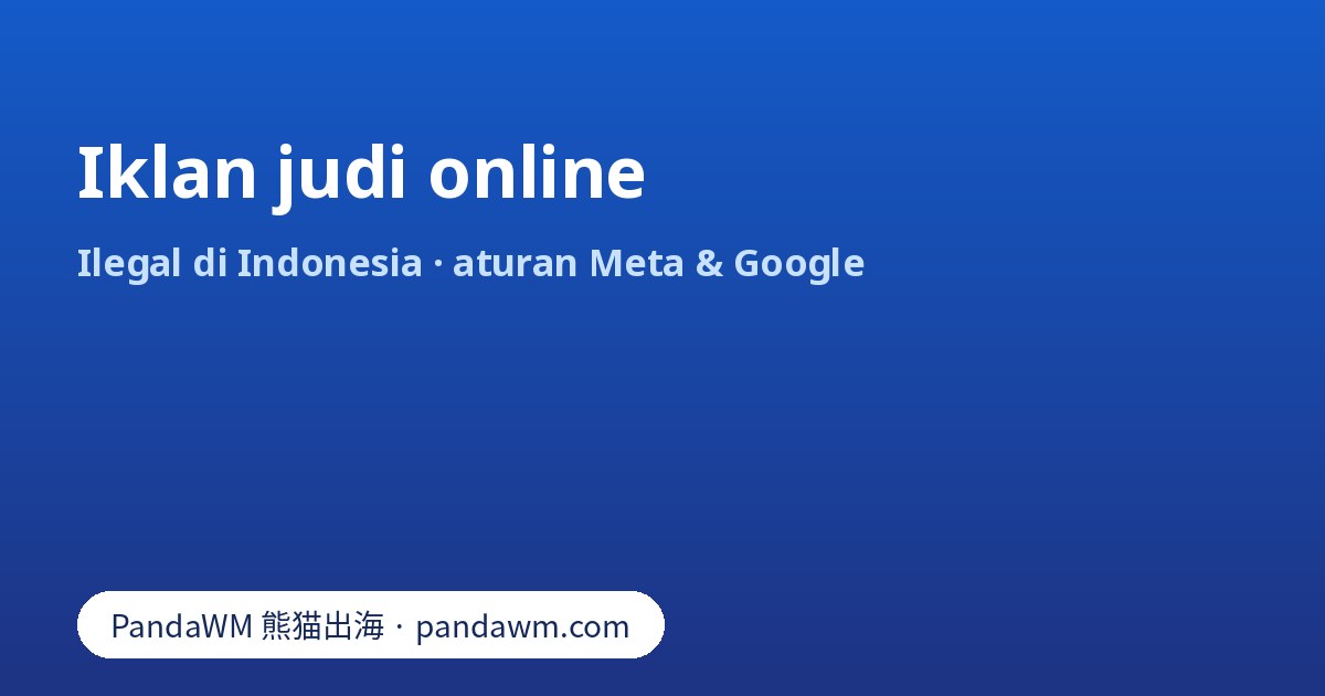 Iklan judi online: ilegal di Indonesia, izin tertulis Meta, sertifikasi Google dan jalur sah operator berlisensi