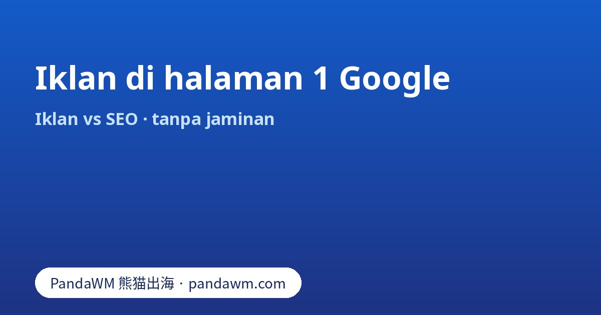 Jasa pasang iklan di halaman 1 Google: iklan berbayar vs SEO, tanpa jaminan peringkat, pertanyaan sebelum menyewa