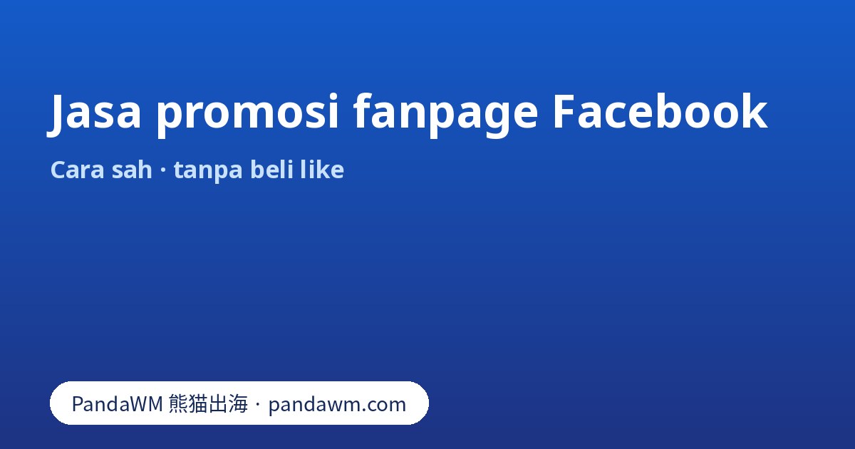 Jasa promosi fanpage Facebook: cara beriklan lewat Meta, larangan beli like dan pertanyaan sebelum menyewa jasa