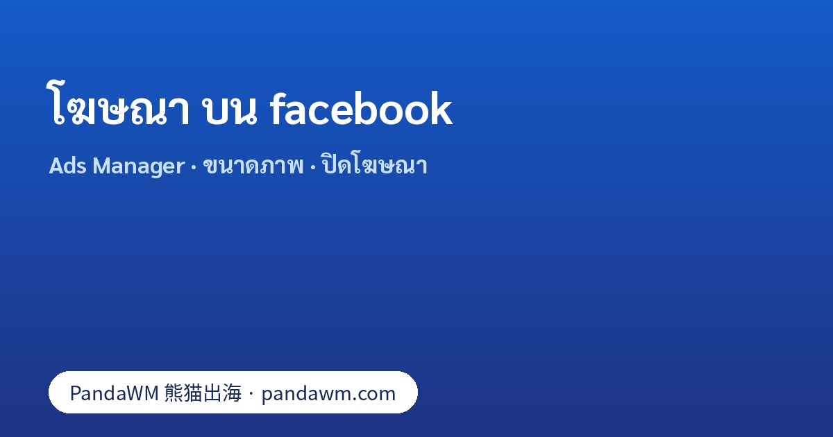 โฆษณา บน facebook: ตำแหน่ง Ads Manager, อัตราส่วนภาพโฆษณา, วิธีปิดโฆษณา และข้อควรเช็กเรื่องภาษี