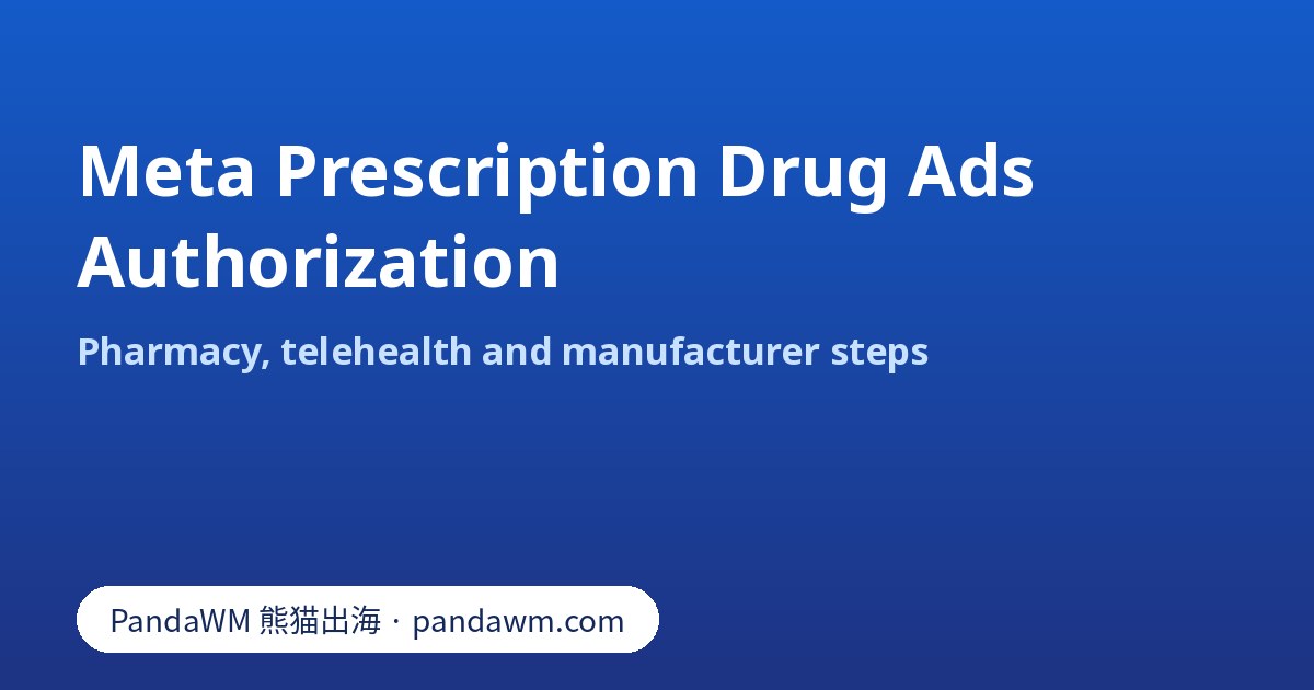 Meta prescription drugs ads authorization steps for pharmacies, telehealth and manufacturers