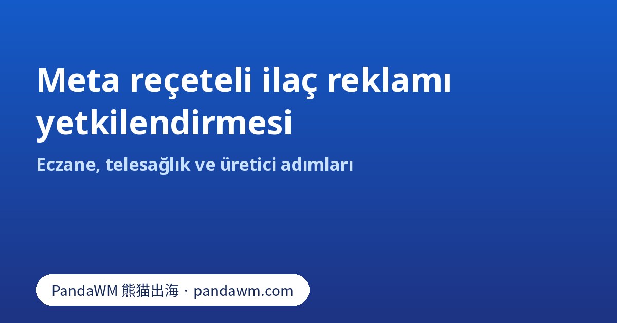 Online eczaneler, telesağlık ve üreticiler için Meta reçeteli ilaç yetkilendirme adımları
