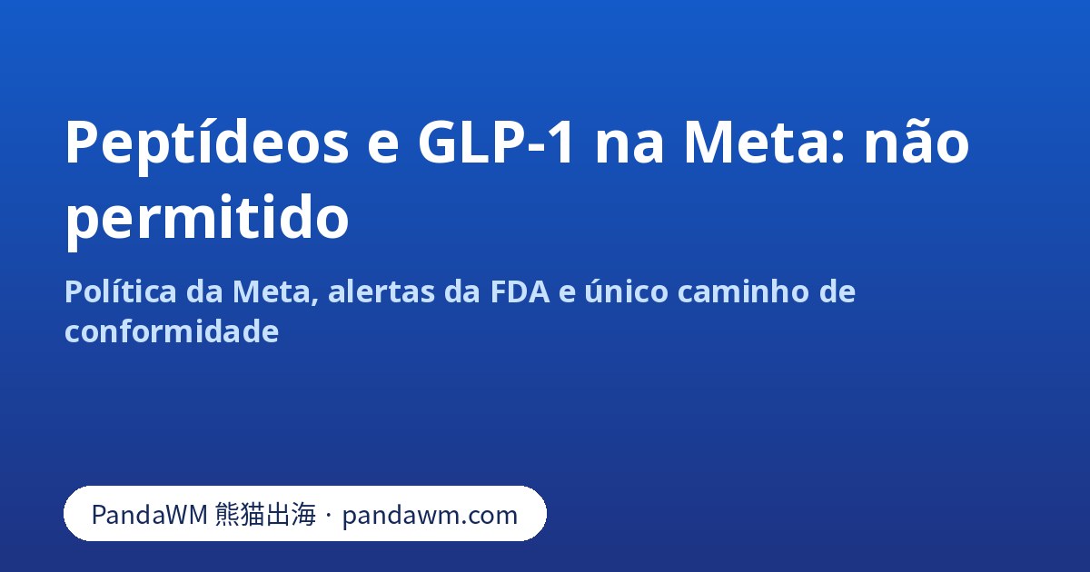 Anúncios de peptídeos e GLP-1 manipulados não permitidos na Meta: resumo da política