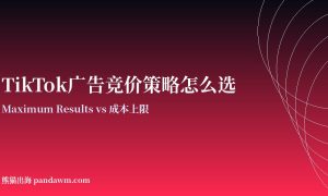 TikTok广告竞价策略 Maximum Results与成本上限对比