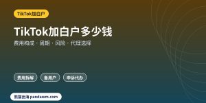 TikTok加白户费用与代理选择