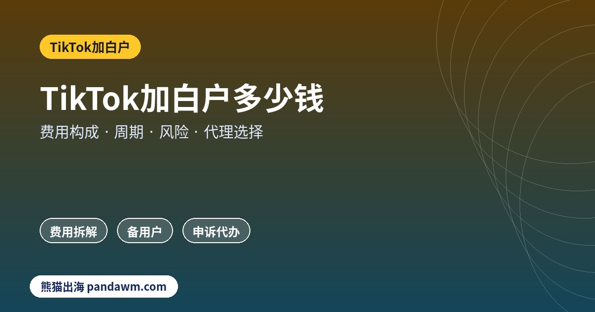 TikTok加白户费用与代理选择
