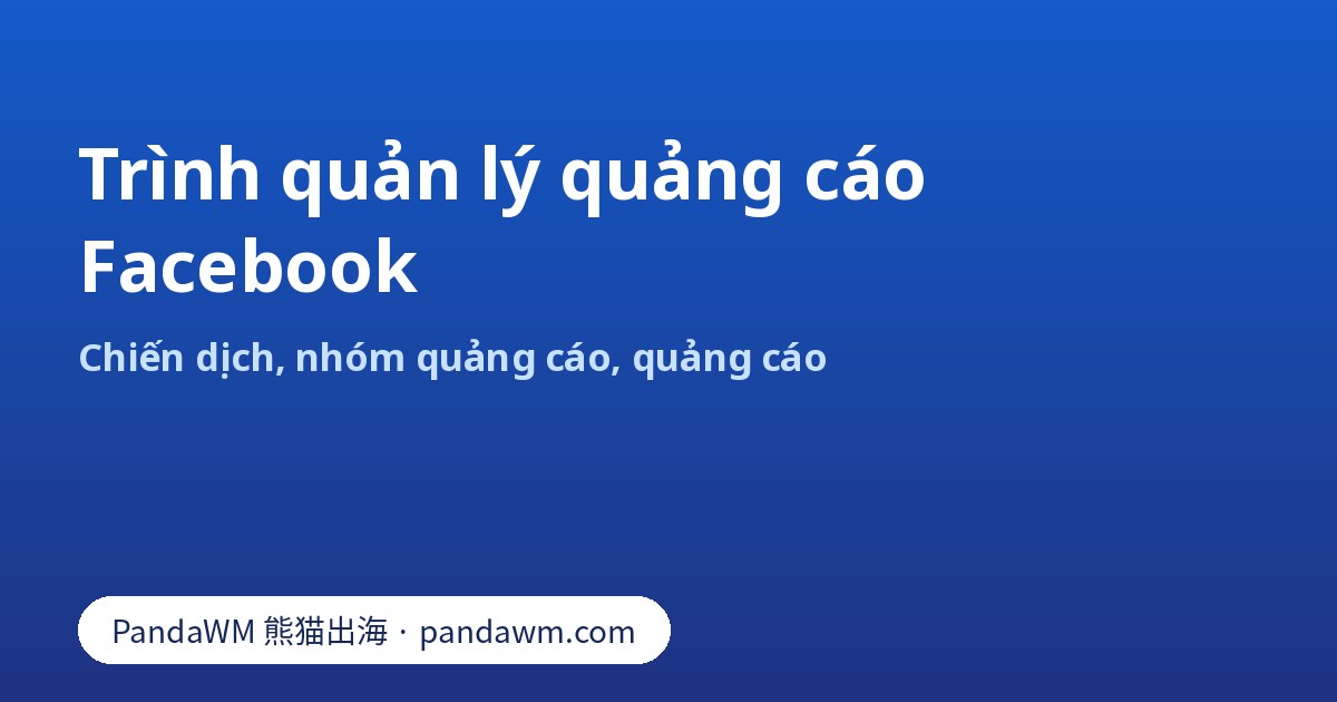 Cấu trúc trình quản lý quảng cáo Facebook: chiến dịch, nhóm quảng cáo, quảng cáo