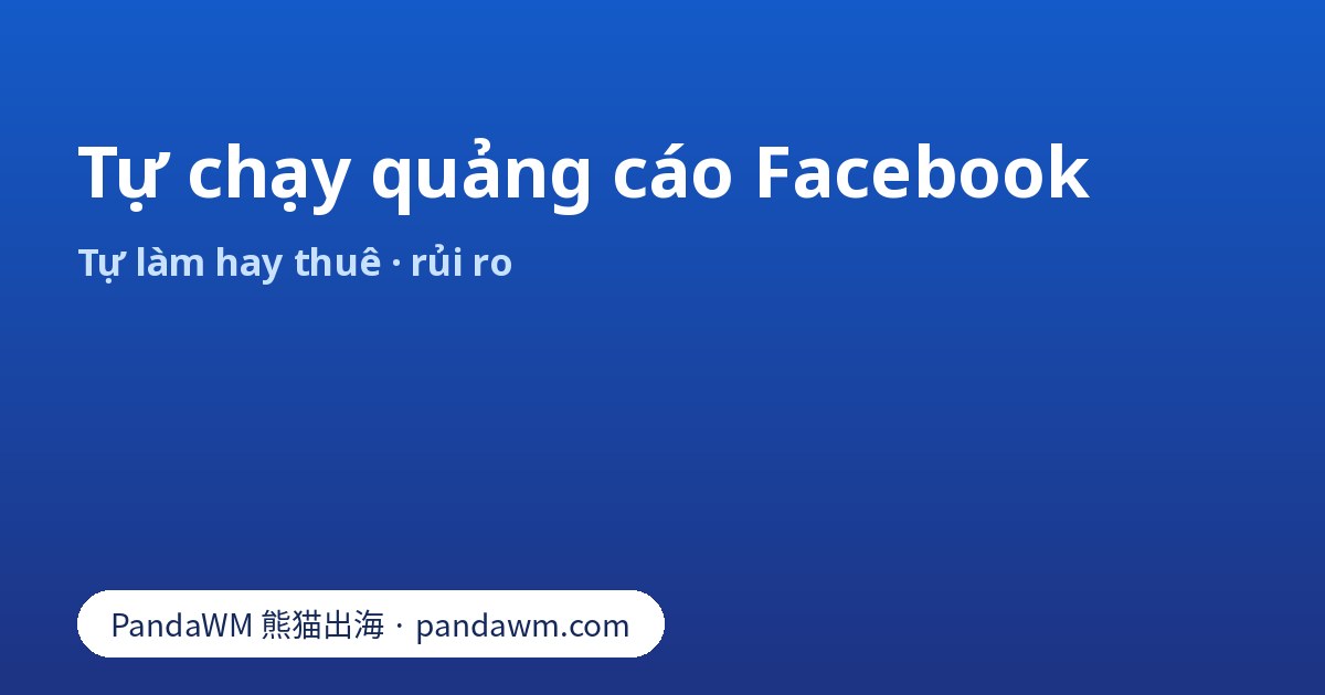 Tự chạy quảng cáo Facebook hay thuê agency: so sánh, rủi ro, quyền sở hữu tài khoản và dấu hiệu cần thuê ngoài