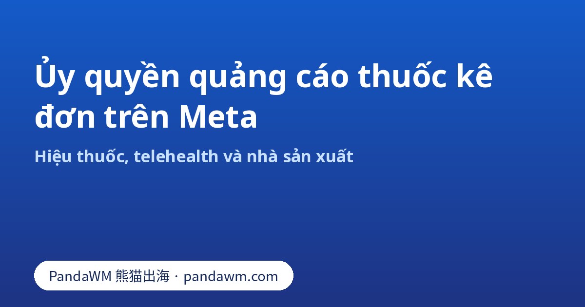 Các bước ủy quyền quảng cáo thuốc kê đơn trên Meta