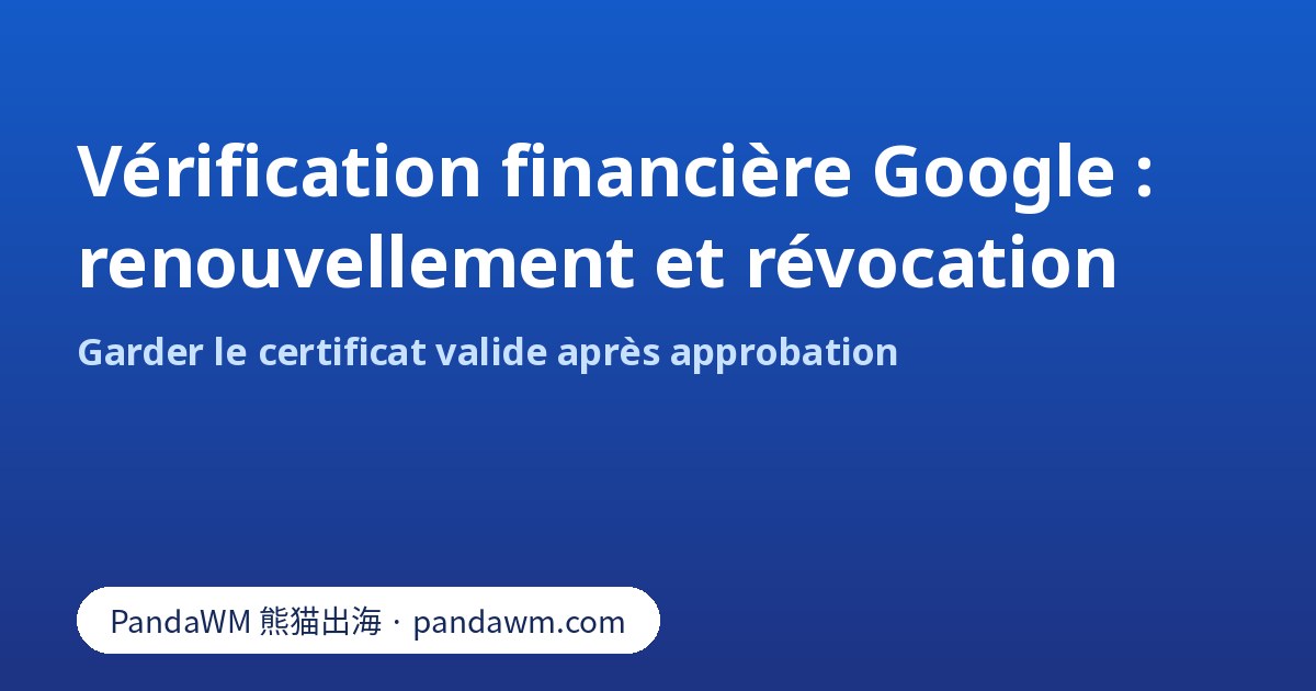 Liste de contrôle du renouvellement et de la révocation de la vérification financière Google