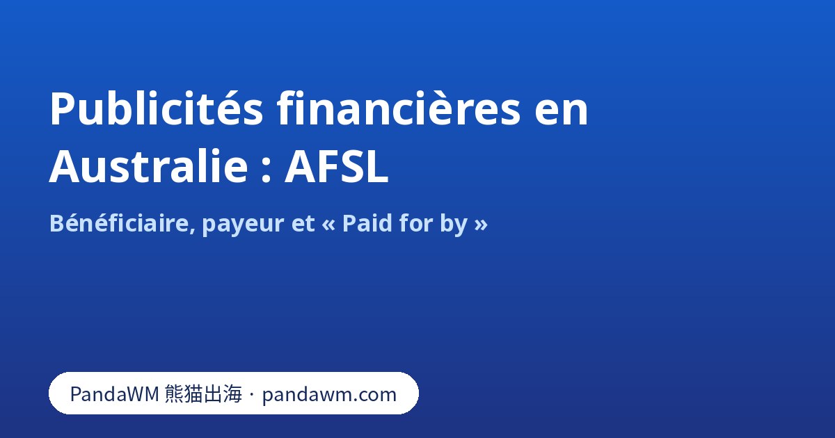 Vérification AFSL et Paid for by pour les publicités financières Facebook en Australie
