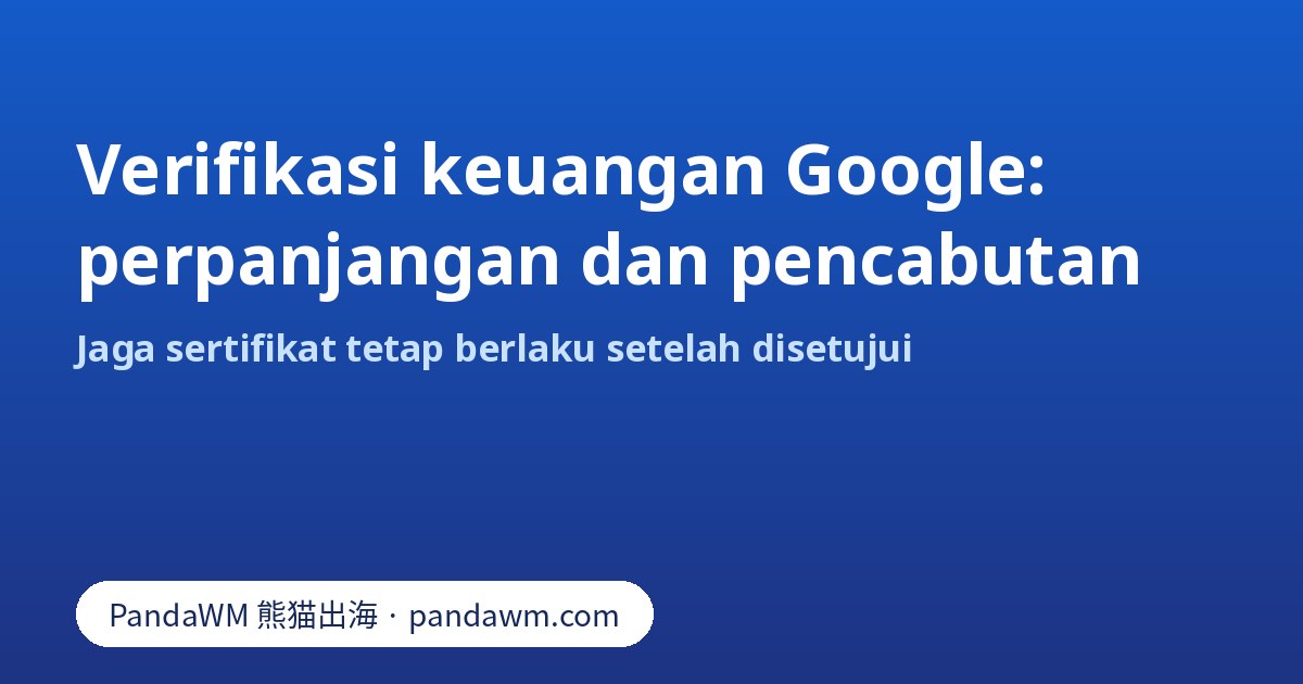 Daftar periksa perpanjangan dan pencabutan verifikasi keuangan Google