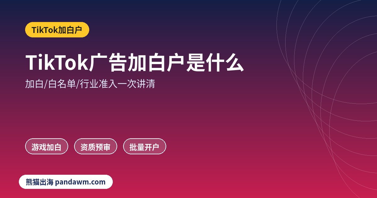TikTok广告加白户是什么